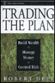 Trading the plan: build wealth, manage money, and control risk